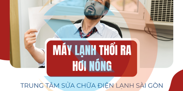 Máy lạnh thổi ra hơi nóng – Nguyên nhân và cách khắc phục hiệu quả